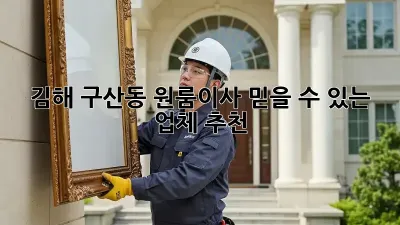김해 구산동 원룸이사, 믿을 수 있는 업체 추천!