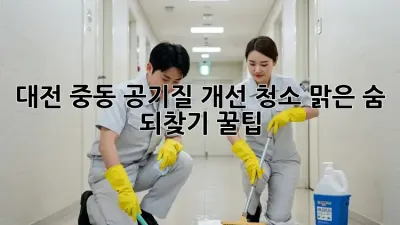대전 중동🏡 공기질 개선 청소, 맑은 숨 되찾기 꿀팁! 🫁✨